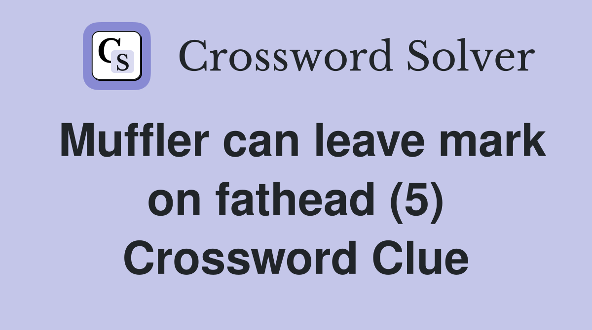Muffler can leave mark on fathead (5) Crossword Clue Answers